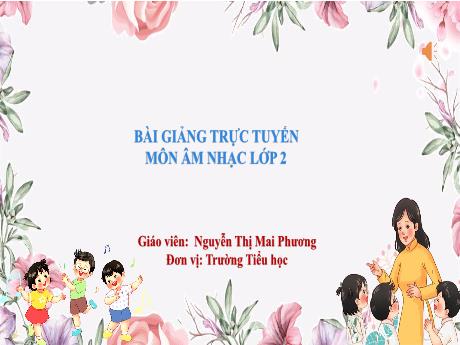 Bài giảng Âm Nhạc 2 KNTT - Tiết 14, Chủ đề: Tuổi thơ - Nghe nhạc: Múa sư tử thật là vui. Ôn tập bài hát: Chú chim nhỏ dễ thương (GV: Nguyễn Thị Mai Phương)