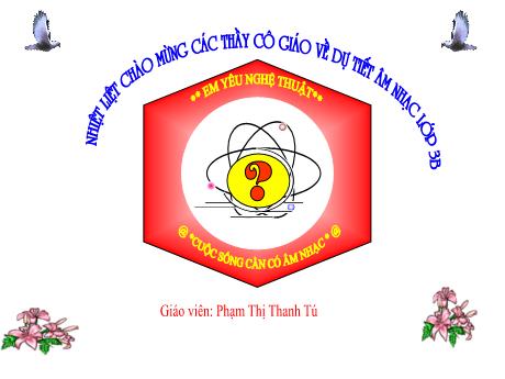 Bài giảng Âm Nhạc 3 - Tiết 1, Chủ đề 2: Em yêu Tổ quốc Việt Nam - Hát: Quốc ca Việt Nam (GV: Phạm Thị Thanh Tú)