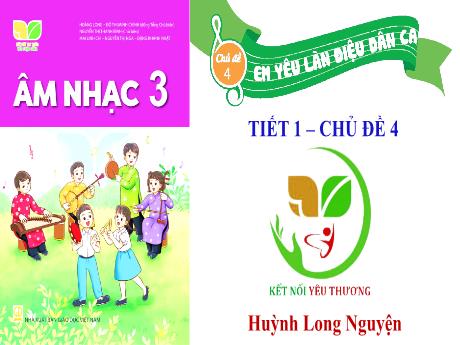 Bài giảng Âm Nhạc 3 - Tiết 1, Chủ đề 4: Em yêu làn điệu dân ca - Hát: Khúc nhạc trên nương xa (GV: Phạm Thị Thanh Tú)