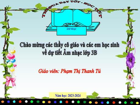 Bài giảng Âm Nhạc 3 - Tiết 3, Chủ đề 1: Lễ hội âm thanh - Ôn TĐN số 1. Thường thức âm nhạc: Dàn trống dân tộc (NH 2023-2024)(GV: Phạm Thị Thanh Tú)