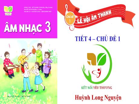 Bài giảng Âm Nhạc 3 - Tiết 4, Chủ đề 1: Lễ hội âm thanh - Tổ chức các hoạt động Vận dụng - Sáng tạo (GV: Phạm Thị Thanh Tú)