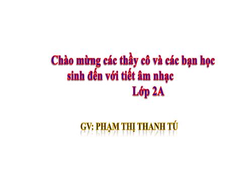 Bài giảng Âm Nhạc 3 - Tiết 4, Chủ đề 2: Em yêu Tổ quốc Việt Nam - Tổ chức các hoạt động Vận dụng - Sáng tạo (GV: Phạm Thị Thanh Tú)