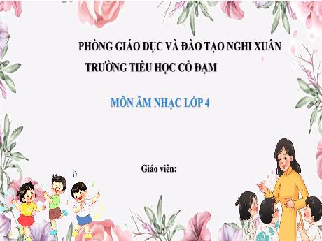 Bài giảng Âm Nhạc 4 - Tiết 26: Tổ chức hoạt động vận dụng sáng tạo (GV: Phạm Thị Thanh Tú)