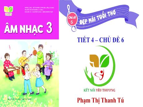 Bài giảng Âm Nhạc Lớp 3 - Tiết 4, Chủ đề 6: Đẹp mãi tuổi thơ - Tổ chức các hoạt động Vận dụng - Sáng tạo (GV: Phạm Thị Thanh Tú)