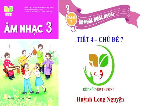 Bài giảng Âm Nhạc Lớp 3 - Tiết 4, Chủ đề 7: Âm nhạc nước ngoài - Tổ chức các hoạt động Vận dụng - Sáng tạo (GV: Phạm Thị Thanh Tú)