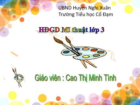 Bài giảng HĐGD Mĩ Thuật 3 - Bài: Màu sắc em yêu (Tiết 1)(GV: Cao Thị Minh Tình)