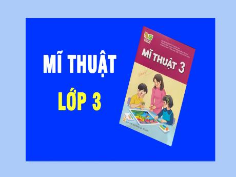 Bài giảng HĐGD Mĩ Thuật 3 - Chủ đề 4: Vẻ đẹp của khối (GV: Cao Thị Minh Tình)
