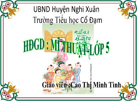 Bài giảng HĐGD Mĩ Thuật 5 - Chủ đề 3: Âm nhạc và sắc màu (GV: Cao Thị Minh Tình)