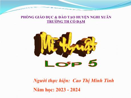 Bài giảng HĐGD Mĩ Thuật 5 - Chủ đề 8: Trang trí sân khấu và sáng tác câu chuyện (Tiết 2)(GV: Cao Thị Minh Tình)