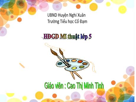 Bài giảng HĐGD Mĩ Thuật 5 - Chủ đề: Yếu tố tạo hình trong thực hành sáng tạo theo chủ đề (Tiết 2)(GV: Cao Thị Minh Tình)