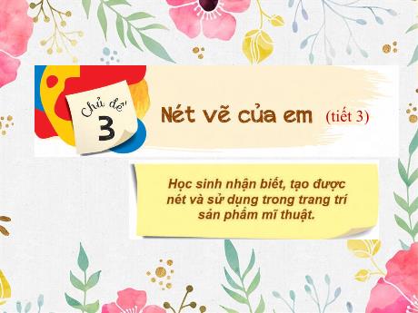 Bài giảng Mĩ Thuật 1 - Chủ đề 3: Nét vẽ của em (Tiết 3)(GV: Dương Thị Hồng Thắm)