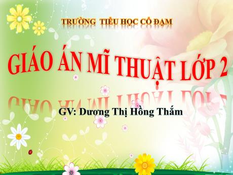 Bài giảng Mĩ Thuật 2 - Chủ đề 7: Gương mặt thân quen (GV: Dương Thị Hồng Thắm)