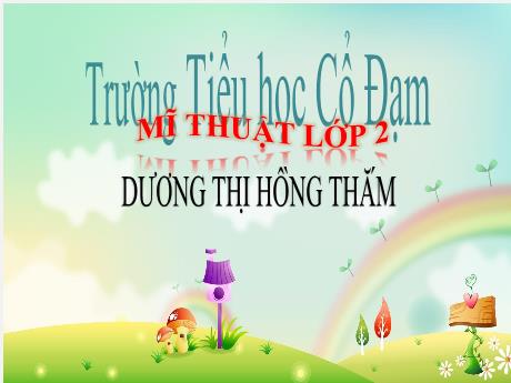 Bài giảng Mĩ Thuật 2 - Chủ đề 9: Thầy cô của em (GV: Dương Thị Hồng Thắm)