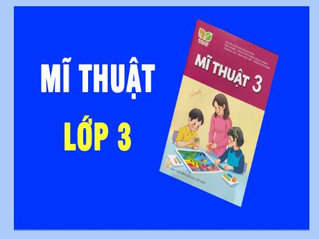 Bài giảng Mĩ Thuật 3 - Chủ đề 3: Màu sắc em yêu (GV: Cao Thị Minh Tình)