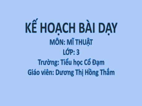Bài giảng Mĩ Thuật 3 - Chủ đề 7: Cảnh vật quanh em (GV: Dương Thị Hồng Thắm)