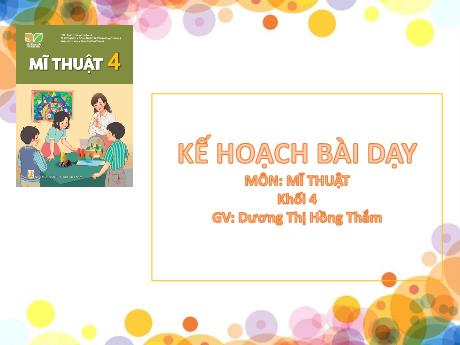 Bài giảng Mĩ Thuật 4 - Chủ đề 4: Vẻ đẹp trong cuộc sống (GV: Dương Thị Hồng Thắm)