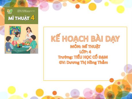Bài giảng Mĩ Thuật 4 - Chủ đề 6: Mái trường yêu dấu (GV: Dương Thị Hồng Thắm)