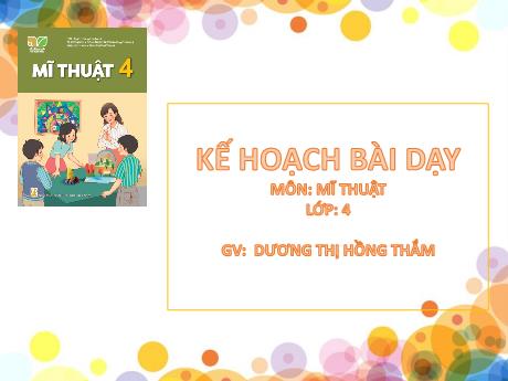Bài giảng Mĩ Thuật 4 - Chủ đề 7: Môi trường Xanh - Sạch - Đẹp (GV: Dương Thị Hồng Thắm)