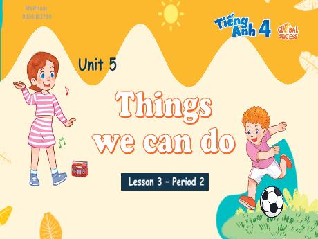 Bài giảng Tiếng Anh 4 Global Success - Unit 5: Things we can do - Lesson 3, Period 2 (GV: Trần Thị Ngọc Hiền)
