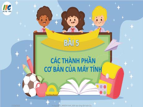 Bài giảng Tin Học 3 - Tuần 5, Bài 5: Các thành phần cơ bản của máy tính (GV: Nguyễn Thị Ngọc Liễu)